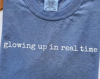 Comfort Colors® Glowing Up In Real Time, Funny Sarcastic Graphic Tee, Trendy Glow Up Shirt For Her, Self Love Gift, Confidence Womens Tee