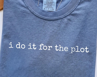 Comfort Colors® I Do It For The Plot, Funny Sarcastic Graphic Tee, Relatable Trendy Womens Shirt, Funny Gift For Her, Main Character Life
