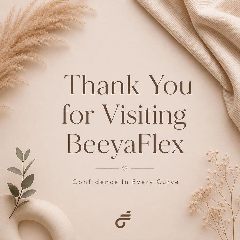 Puede incluir: Gr&aacute;fico beige con el texto "Thank You for Visiting BeeyaFlex". La frase "Confidence In Every Curve" est&aacute; debajo del texto principal. Los elementos decorativos incluyen plantas secas y una tela doblada.