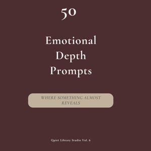 May include: A dark brown graphic with white text that reads "50 Emotional Depth Prompts." Below, a beige rectangle contains the text "WHERE SOMETHING ALMOST REVEALS." The bottom of the graphic reads "Quiet Library Studio Vol. 6."