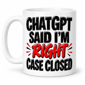May include: A white ceramic mug featuring the black text CHATGPT SAID I'M, the red text RIGHT, and the black text CASE CLOSED. The design includes small red and black accent marks surrounding the word RIGHT on this cylindrical beverage container.