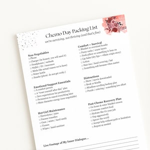 May include: A white printed list titled "Chemo Day Packing List" with sections for non-negotiables, emotional support, and post-chemo recovery. Includes a floral design in the upper right corner. The text reads "we're surviving, not thriving (and that's fine)".