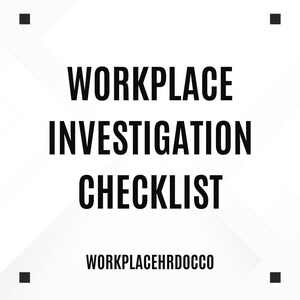 May include: A white background with the words "WORKPLACE INVESTIGATION CHECKLIST" in bold black font. Below the checklist title is the text "WORKPLACEHRDOCCO" in a smaller, black font. Black squares are in each corner.