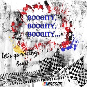 May include: Abstract design with the words "BOOGITY, BOOGITY, BOOGITY..." in blue, surrounded by red, black, and blue paint splatters. Includes two checkered flags, tire tracks, and the text "let's go racing boys!" with the NASCAR logo.