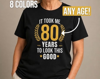 Custom Age Birthday Shirt, It Took Me Years to Look This Good Tee, Unisex Milestone Gift Men Women