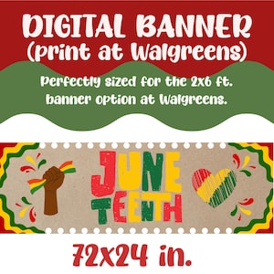 May include: A digital banner with the text "DIGITAL BANNER" and "(print at Walgreens)". The banner features the word "JUNETEENTH" in red, yellow, and green, along with a heart and a raised fist. The banner measures 72x24 in.