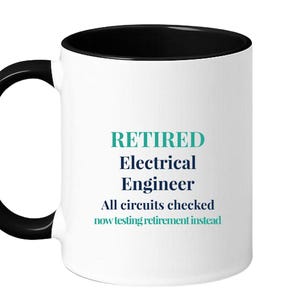May include: White ceramic mug with a black handle and interior. The mug features the text "RETIRED Electrical Engineer" in teal and blue, with additional text below stating "All circuits checked now testing retirement instead."