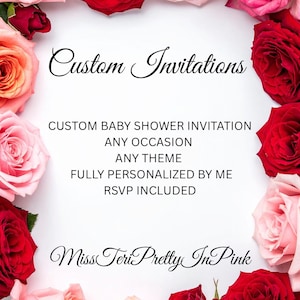 May include: A white background with a border of red, pink, and peach roses surrounds text that reads "Custom Invitations." The text below states "Custom Baby Shower Invitation, Any Occasion, Any Theme, Fully Personalized by Me, RSVP Included."
