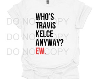 Who is Travid Kelce Anyway Ew. PNG file shirt design