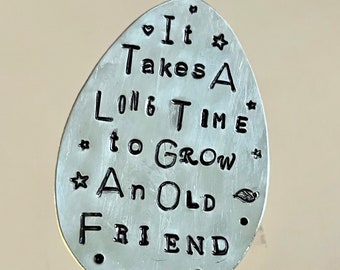 Garden Marker, It Takes A Long Time to Grow an OLD FRIEND, Stamped Large Spoon, Gift for girlfriend, Stick in plants herbs or flowers