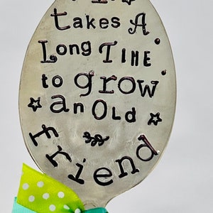 Garden Marker, It Takes A Long Time to Grow an OLD FRIEND, Stamped Large Spoon, Gift for girlfriend, Stick in plants herbs or flowers