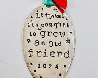 Ornament Friendship Girlfriend, It Takes A Long Time To Grow An Old FRIEND 2024, stamped spoon with Choice of Ribbon color and Festive ties