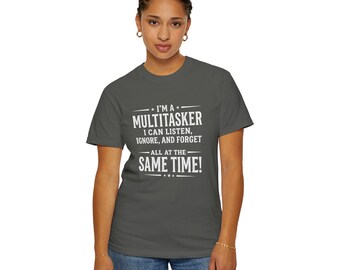Im a Multitasker I Can Listen Ignore and Forget All at the Same Time T-shirt, birthday gift