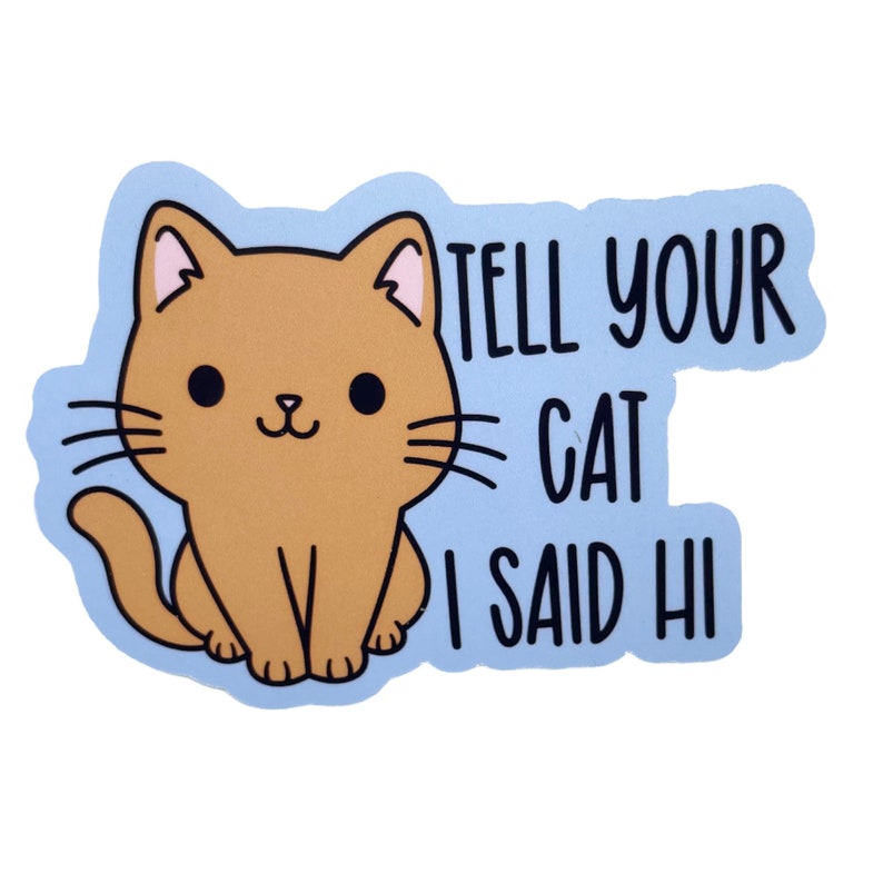 Cat Stickers Glossy Vinyl Paper Tell your cat I said hi Orange