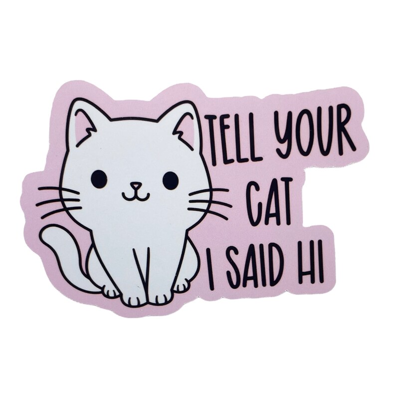 Cat Stickers Glossy Vinyl Paper Tell your cat I said hi White