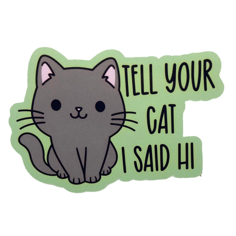 Cat Stickers Glossy Vinyl Paper Tell your cat I said hi Gray