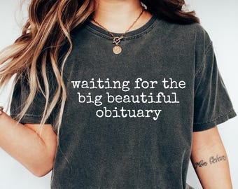 Anti Trump T-Shirt, Waiting for Big Beautiful Obituary Shirt, Anti Trump Shirt, Anti Maga Shirt, Trump Hater Gift, Anti Republican Shirt