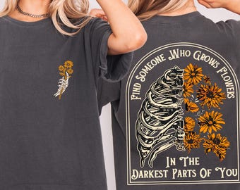Comfort Colors® Find Someone Who Grows Flowers In The Darkest Parts Shirt, Skeleton Graphic Tee, Romantic Love Gift Top