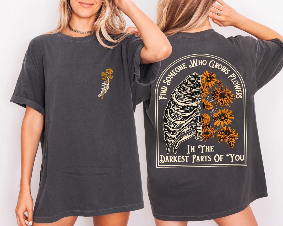 Comfort Colors® Find Someone Who Grows Flowers In The Darkest Parts Shirt, Skeleton Graphi