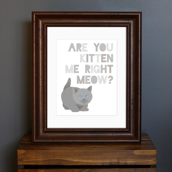 Cat Kitten Modern Graphic Art Print - Are You Kitten Me Right Meow - cute, geek, funny saying - cat lover gift - gray home decor - 8 x 10