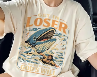 Get In Loser We’re Doing God’s Will Shirt, Christian Funny Tee, Whale Ocean Graphic T-Shirt, Faith Based Humor Shirt, Religious Gift Idea