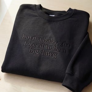 Embroidered Born A Baby Girl Forced To Be A Big Dawg Sweatshirt, Funny Girlboss Crewneck, Sarcastic Women Gift, Minimalist Embroidered Shirt
