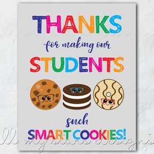 May include: A printable sign with the text "Thanks for making our students such smart cookies!"  The sign features three cartoon cookies with glasses. One cookie is chocolate chip, one is an Oreo, and one is a sugar cookie.