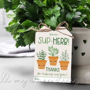 May include: A white gift tag with green text that reads "You're SUP-HERB!" and "THANKS for helping me grow!" with a drawing of three potted herbs with happy faces.