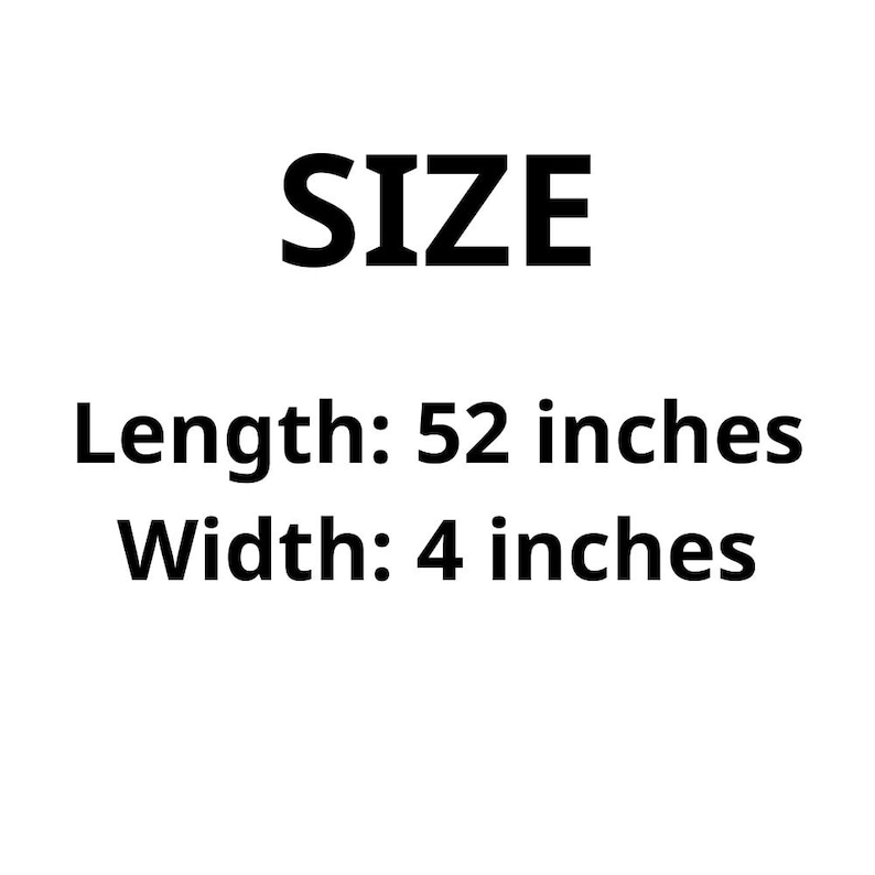 May include: A graphic display of product dimensions featuring the word SIZE in bold black text, followed by the specifications Length: 52 inches and Width: 4 inches, presented in a clear, sans-serif font against a plain white background.