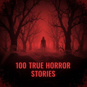 May include: A digital illustration of a spooky forest scene with a red and black color scheme. A silhouetted figure stands in the center, surrounded by bare trees and fog. The text "100 True Horror Stories" is displayed at the bottom.