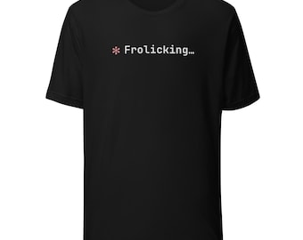 Frolicking... T-Shirt | Funny AI Loading Screen Tee | Unisex Cotton Developer Gift | Tech Humor Shirt