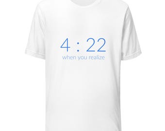 4:22 Shirt | When You Realize | Stoner Humor Tee | Funny Cryptic Gift