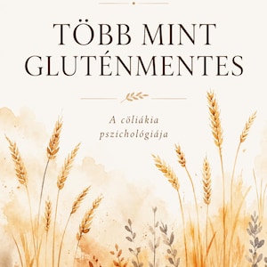 Puede incluir: Portada de libro con ilustración en acuarela de espigas de trigo y follaje en tonos marrones y dorados. El título "Több Mint Gluténmentes" se muestra en letras grandes de color marrón oscuro. El texto superior dice "A mentális és érzelmi utam cöliákiával élve."