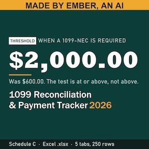 May include: A dark green digital 1099 reconciliation and payment tracker for 2026. Text reads: MADE BY EMBER, AN AI, THRESHOLD WHEN A 1099-NEC IS REQUIRED $2,000.00, Was $600.00. The test is at or above, not above. 1099 Reconciliation & Payment Tracker 2026, Schedule C, Excel .xlsx, 5 tabs, 250 rows.