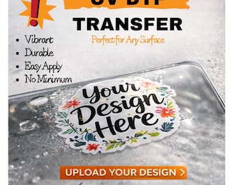 May include: A UV DTF transfer with the text "Your Design Here" surrounded by floral elements. The image includes the words "Vibrant," "Durable," "Easy Apply," and "No Minimum." The top banner reads "UV DTF TRANSFER."