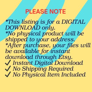 May include: A digital graphic with a yellow background and diagonal turquoise stripes featuring the text: PLEASE NOTE *This listing is for a DIGITAL DOWNLOAD only. *No physical product will be shipped to your address. *After purchase, your files will be available for instant download through Etsy. ✓ Instant Digital Download ✓ No Shipping Required ✓ No Physical Item Included