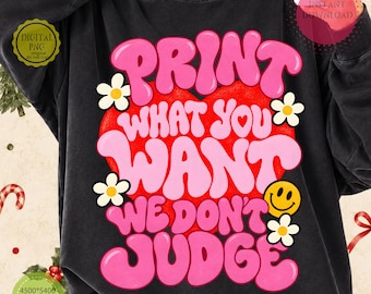 We Don't Judge PNG, Print What You Want, Funny Sarcastic Quote PNG, Retro Groovy Shirt Design, Sublimation Digital Download