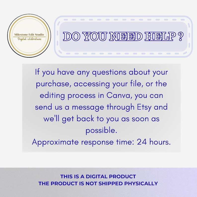 May include: A digital product support graphic with the text "DO YOU NEED HELP?" and information about contacting the seller via Etsy for questions about purchases, file access, or editing in Canva. The approximate response time is 24 hours.