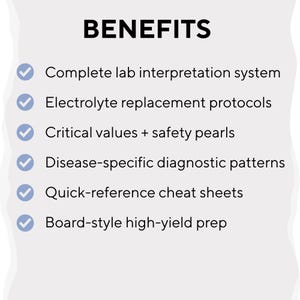 May include: A white informational card with the heading BENEFITS in black text. Below are six bullet points marked with light blue checkmarks: Complete lab interpretation system, Electrolyte replacement protocols, Critical values + safety pearls, Disease-specific diagnostic patterns, Quick-reference cheat sheets, and Board-style high-yield prep.