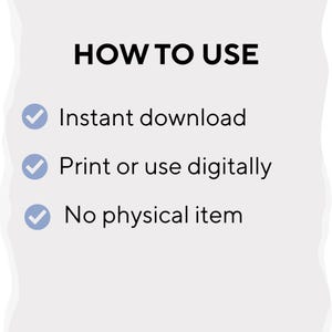 May include: A light grey background with the black text "HOW TO USE". Below the text are three bullet points with checkmarks: "Instant download", "Print or use digitally", and "No physical item".