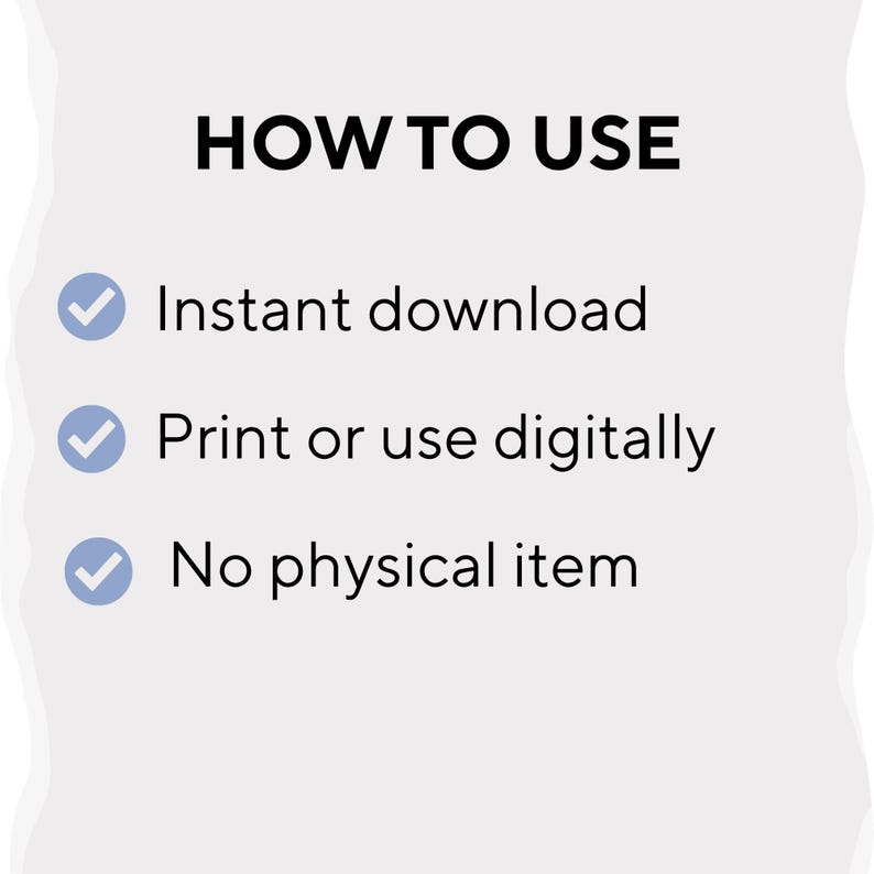 May include: A light grey background with the black text "HOW TO USE". Below the text are three bullet points with checkmarks: "Instant download", "Print or use digitally", and "No physical item".