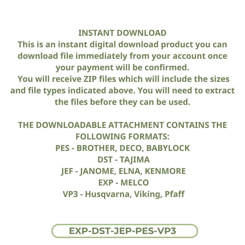 May include: White background with text: INSTANT DOWNLOAD. Digital download product available immediately after payment. Includes ZIP files with sizes and file types. Formats: PES, DST, JEF, EXP, VP3. Text at the bottom: EXP-DST-JEP-PES-VP3.