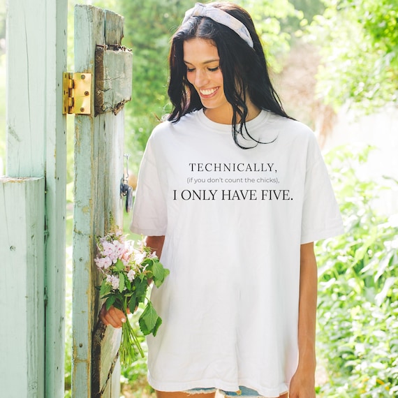 Funny Chicken Mom Shirt Technically I Only Have Five Tee Crazy Chicken Lady Gift Mother's Day Backyard Chicken Keeper Tshirt Farmhouse Mama