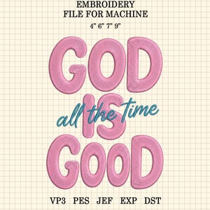May include: Pink embroidered text on a grid background reads "GOD IS all the time GOOD." The text is in a puffy, textured font. The embroidery file is available in multiple sizes: 4", 6", 7", and 9".