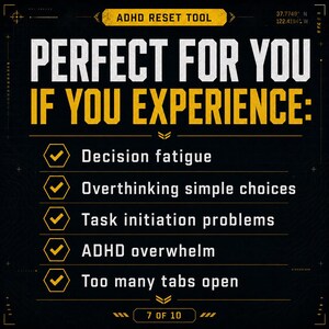 May include: A black and yellow graphic with the text "ADHD RESET TOOL" at the top. The text "PERFECT FOR YOU IF YOU EXPERIENCE:" is in large white letters. Below are bullet points about decision fatigue, overthinking, task initiation, ADHD overwhelm, and too many tabs open.