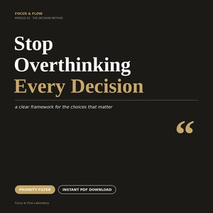 May include: A dark charcoal digital document titled Focus & Flow Module 02 The Decision Method. It features the white and gold text Stop Overthinking Every Decision, a clear framework for the choices that matter, and buttons for Priority Filter and Instant PDF Download.