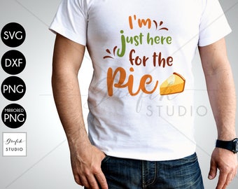 I'm just here for the pie thanksgiving SVG cut file, DXF file, PNG file, svg file for cricut, silhouette studio file, scan n cut files
