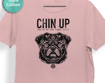 Chin Up Pug T-Shirt, Motivational Dog Graphic Tee, Inspirational Shirt, Dog Lover Gift