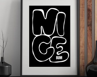 Nice Bum Quote Print: Black/ white monochrome Wall Art (Instant Download)
