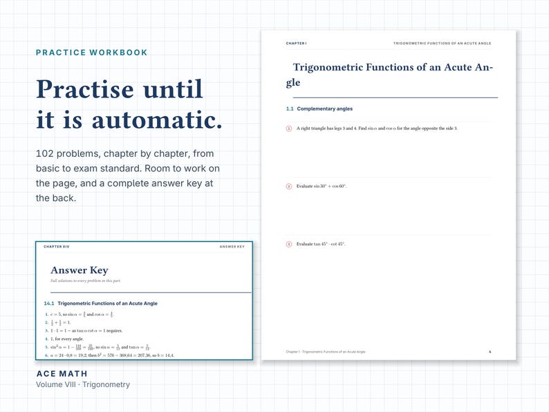 May include: A practice workbook titled Ace Math Volume VIII Trigonometry featuring the text Practise until it is automatic. The workbook includes 102 problems, a chapter on Trigonometric Functions of an Acute Angle, and a complete answer key.